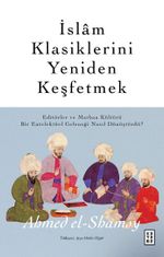 İslam Klasiklerini Yeniden Keşfetmek & Editörler ve Matbaa Kültürü Bir Entelektüel Geleneği Nasıl Dönüştürdü ?