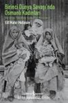 Birinci Dünya Savaşı’nda Osmanlı & Kadınları Gündelik Yaşamda Siyaset ve Mücadele
