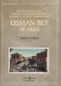Osman Bey ve Ailesi & Bir Semte Adını Veren Osmanlı Aydını, Büyükdedem, Matbaacı, Hattat, Başmabeyinci