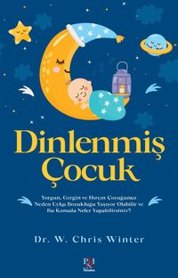 Dinlenmiş Çocuk & Yorgun, Gergin ve Hırçın Çocuğunuz Neden Uyku Bozukluğu Yaşıyor Olabilir ve Bu Konuda Neler Yapabilirsiniz? 