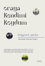 Oraya Kendimi Koydum & Belgesel Şiirler