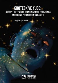 Grotesk ve Yüce: György Ligeti'nin Le Grand Macabre Operasında Modern ve Postmodern Karakter