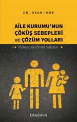 Aile Kurumu'nun Çöküş Sebepleri ve Çözüm Yolları & Psikiyatrik Örnek Vakalar
