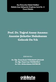 Prof. Dr. Tuğrul Ansay Anısına: Anonim Şirketler Hukukunun Gelecek On Yılı Koç Üniversitesi Hukuk Fakültesi Hukuka Genç Yaklaşımlar Konferans Serisi No. 11