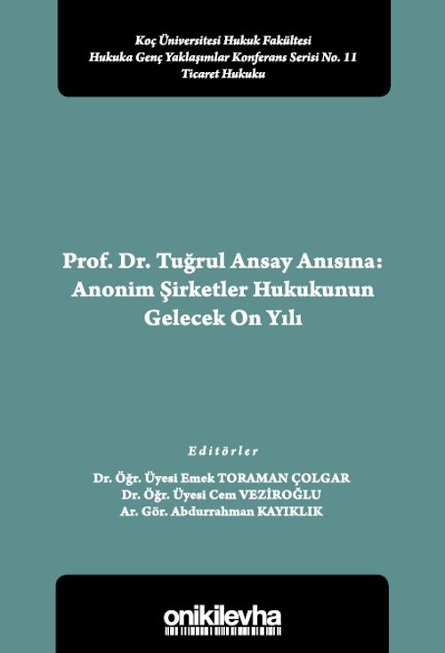 Prof. Dr. Tuğrul Ansay Anısına: Anonim Şirketler Hukukunun Gelecek On Yılı Koç Üniversitesi Hukuk Fakültesi Hukuka Genç Yaklaşımlar Konferans Serisi No. 11