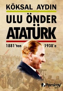 Ulu Önder Atatürk 1881'den 1938'e