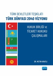 Türk Devletleri Teşkilatı Türk Dünyası 2040 Vizyonu & Hukuk Birliği Ve Ticaret Hukuku Çalışmaları