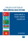 T&uuml;rk Devletleri Teşkilatı T&uuml;rk D&uuml;nyası 2040 Vizyonu & Hukuk Birliği Ve Ticaret Hukuku &Ccedil;alışmaları