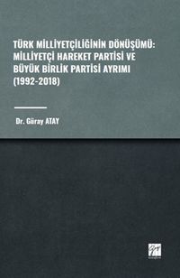 Türk Milliyetçiliğinin Dönüşümü: Milliyetçi Hareket Partisi ve Büyük Birlik Partisi Ayrımı (1992-2018)