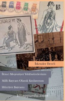II. Meşrutiyet Yıldönümlerinin Milli Bayram Olarak Kutlanması - İskender Dereli