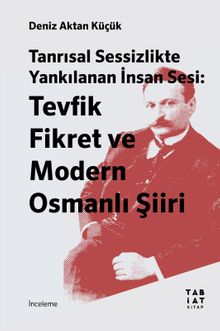 Tanrısal Sessizlikte Yankılanan İnsan Sesi: Tevfik Fikret ve Modern Osmanlı Şiiri