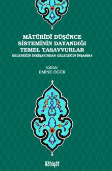 Matüridi Düşünce Sisteminin Dayandığı Temel Tasavvurlar / Geleneğin İnkişafından Geleceğin İnşasına