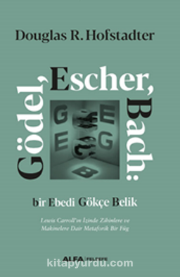 Gödel, Escher, Bach: Bir Ebedi Gökçe Belik Lewis Carroll’ın İzinde Zihinlere ve Makinelere Dair Metaforik Bir Füg (Ciltli)