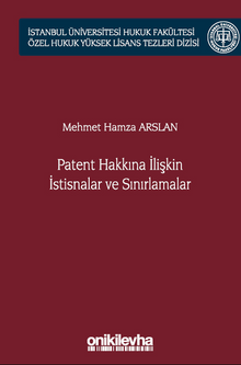 Patent Hakkına İlişkin İstisnalar ve Sınırlamalar İstanbul Üniversitesi Hukuk Fakültesi Özel Hukuk Yüksek Lisans Tezleri Dizisi No: 66