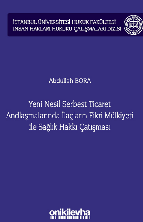 Yeni Nesil Serbest Ticaret Andlaşmalarında İlaçların Fikri Mülkiyeti ile Sağlık Hakkı Çatışması İstanbul Üniversitesi Hukuk Fakültesi İnsan Hakları Hukuku Çalışmaları Dizisi No: 3