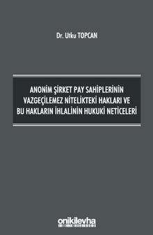 Anonim Şirket Pay Sahiplerinin Vazgeçilemez Nitelikteki Hakları ve Bu Hakların İhlalinin Hukuki Neticeleri