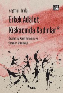 Erkek Adalet Kıskacında Kadınlar: Örselenmiş Kadın Sendromu ve Feminist Kriminoloji