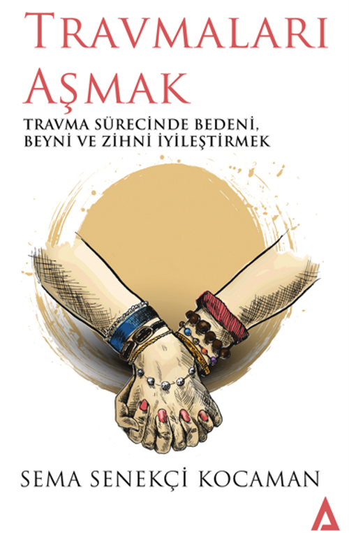 Travmaları Aşmak – Travma Sürecinde Bedeni, Beyni Ve Zihni İyileştirmek