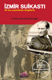 İzmir Suikastı : İlk kez Yayınlanan Belgelerle