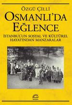 Osmanlı'da Eğlence İstanbul'un Sosyal ve Kültürel Hayatından Manzaralar