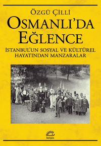 Osmanlı'da Eğlence İstanbul'un Sosyal ve Kültürel Hayatından Manzaralar