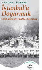 İstanbul'u Doyurmak Gıda İaşesinin Politik Ekonomisi