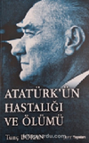 Atatürk’ün Hastalığı ve Ölümü
