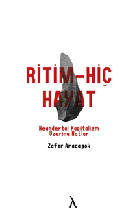 Ritm-Hiç-Hayat & Neandertal Kapitalizm Üzerine Notlar