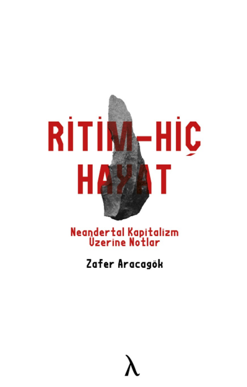 Ritm-Hiç-Hayat & Neandertal Kapitalizm Üzerine Notlar