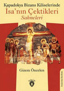 Kapadokya Bizans Kiliselerinde İsa'nın Çektikleri Sahneleri