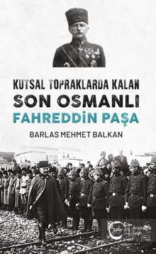 Kutsal Topraklarda Kalan Son Osmanlı – Fahreddin Paşa 