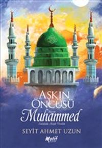 Aşkın Öncüsü Hazreti Muhammed Sallallahu Aleyhi Vesellem