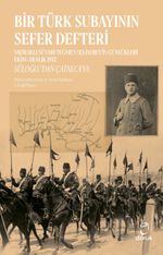 Bir Türk Subayının Sefer Defteri & Mızraklı Süvari Teğmen Selim Bey'in Günlükleri Ekim-Aralık 1912  Süloğlu'dan Çatalca'ya