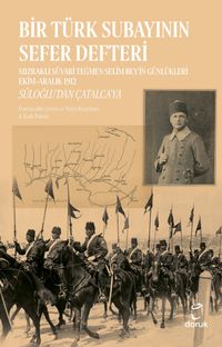 Bir Türk Subayının Sefer Defteri & Mızraklı Süvari Teğmen Selim Bey'in Günlükleri Ekim-Aralık 1912  Süloğlu'dan Çatalca'ya