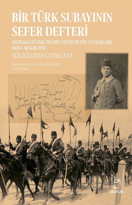 Bir Türk Subayının Sefer Defteri & Mızraklı Süvari Teğmen Selim Bey'in Günlükleri Ekim-Aralık 1912  Süloğlu'dan Çatalca'ya