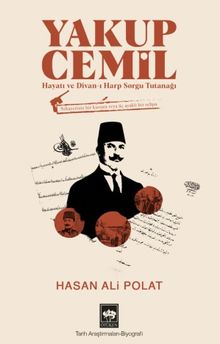 Yakup Cemil & Hayatı ve Divan-ı Harp Sorgu Tutanağı