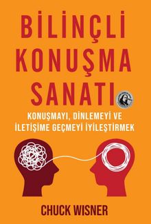 Bilinçli Konuşma Sanatı & Konuşmayı, Dinlemeyi ve İletişime Geçmeyi İyileştirmek