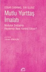 Mutlu Yurttaş İmalatı & Mutluluk Endüstrisi Hayatımızı Nasıl Kontrol Ediyor?