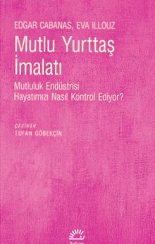 Mutlu Yurttaş İmalatı & Mutluluk Endüstrisi Hayatımızı Nasıl Kontrol Ediyor?