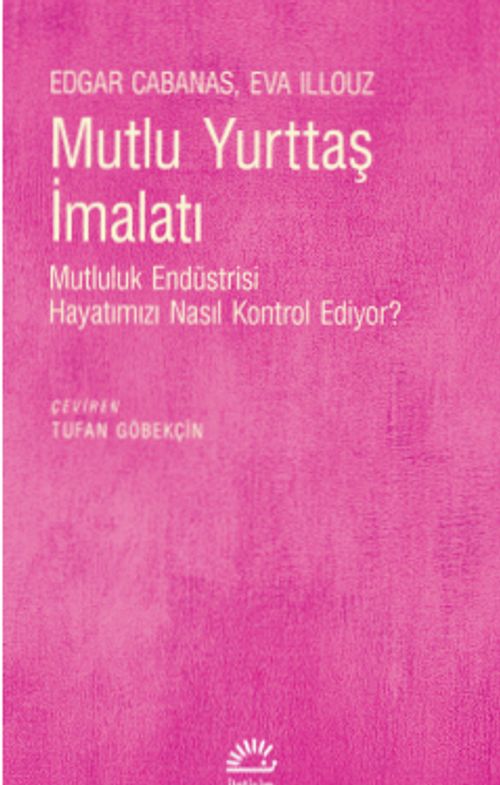 Mutlu Yurttaş İmalatı & Mutluluk Endüstrisi Hayatımızı Nasıl Kontrol Ediyor?