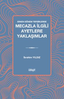 Erken Dönem Tefsirlerde Mecazla İlgili Ayetlere Yaklaşımlar