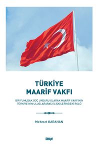 Türkiye Maarif Vakfı & Bir Yumuşak Güç Unsuru Olarak Maarif Vakfının Türkiye'nin Uluslararası İlişkilerindeki Rolü