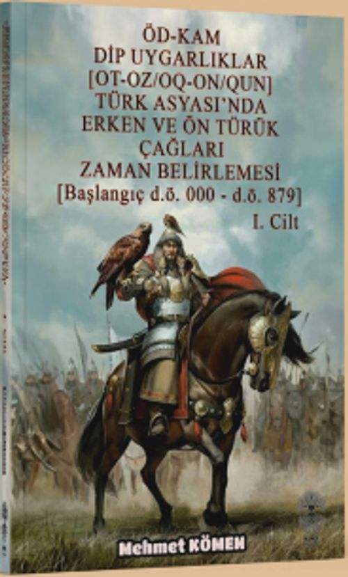 Öd-Kam Dip Uygarlıklar (Ot-Oz/Oq-On/Qun) Türk Asyası'nda Erken Ve Ön Türük Çağları Zaman Belirlemesi (Başlangıç D.Ö. 000 – D.Ö. 879) 1.Cilt