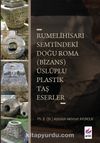 Rumelihisari Semtindeki Doğu Roma (Bizans) Üsluplu Plastik Taş Eserler