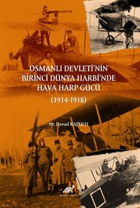Osmanlı Devleti’nin Birinci Dünya Harbi’nde  Hava Harp Gücü (1914-1918)  