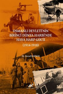 Osmanlı Devleti’nin Birinci Dünya Harbi’nde  Hava Harp Gücü (1914-1918)  