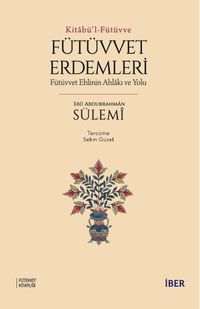 Kitabü'l-Fütüvve / Fütüvvet Erdemleri: Fütüvvet Ehlinin Ahlakı ve Yolu