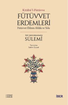 Kitabü'l-Fütüvve / Fütüvvet Erdemleri: Fütüvvet Ehlinin Ahlakı ve Yolu