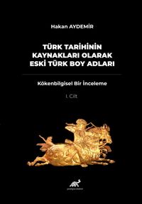 Türk Tarihinin Kaynakları Olarak Eski Türk Boy Adları & Kökenbilgisel Bir İnceleme 1. Cilt