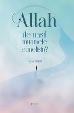 Allah İle Nasıl Muamele Etmelisin?